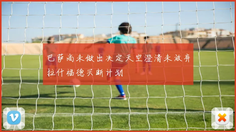 巴萨尚未做出决定天空澄清未放弃拉什福德买断计划